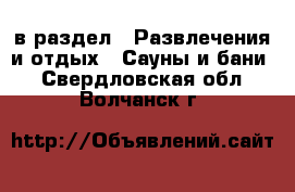  в раздел : Развлечения и отдых » Сауны и бани . Свердловская обл.,Волчанск г.